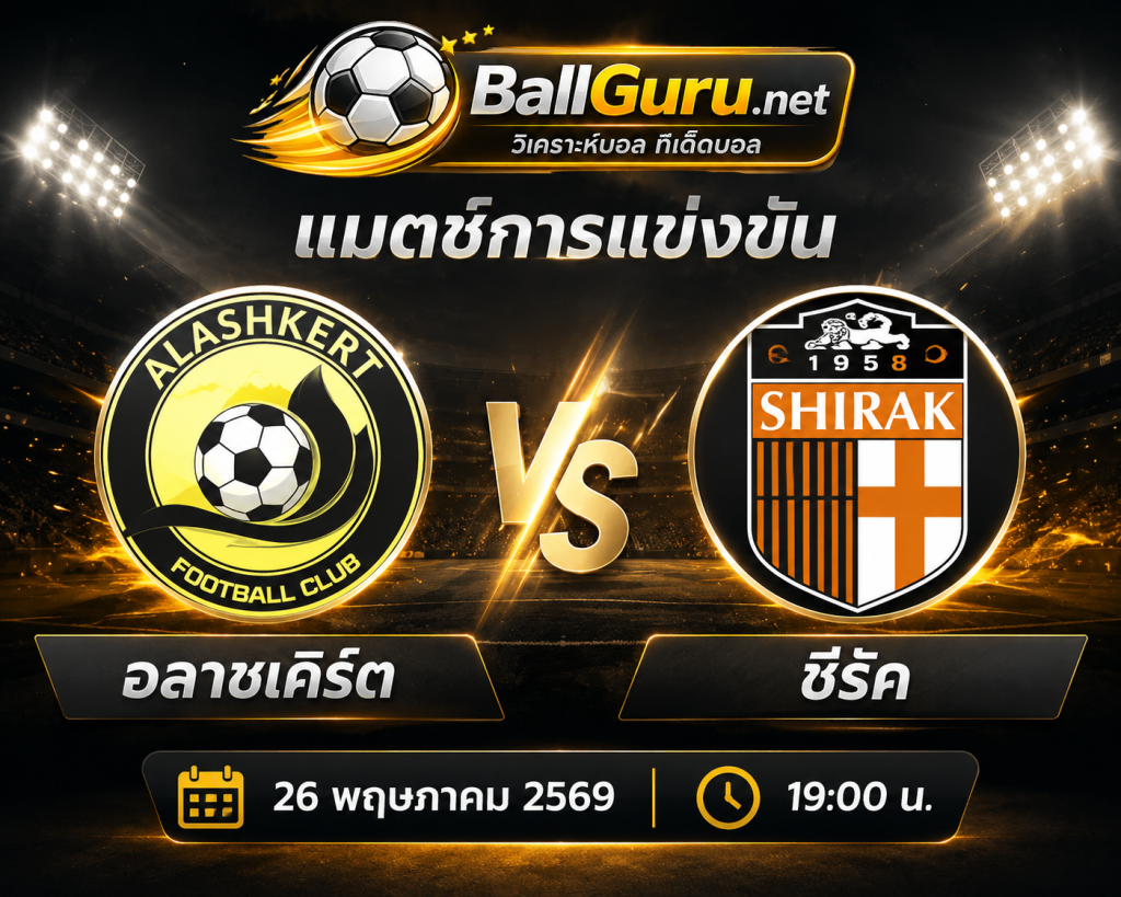 บอลวันนี้ อลาชเคิร์ต vs ชีรัค วิเคราะห์บอลวันนี้และสถิติสำคัญ