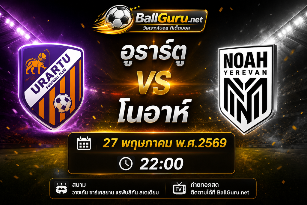 พรีวิวฟุตบอล อูราร์ตู vs โนอาห์ วิเคราะห์บอลวันนี้ พร้อมคาดการณ์สกอร์