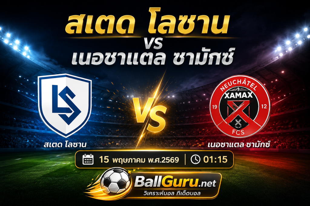 วิเคราะห์บอลวันนี้ สเตด โลซาน พบ เนอชาแตล ซามักซ์ คืนวันศุกร์ 15 พฤษภาคม 2569