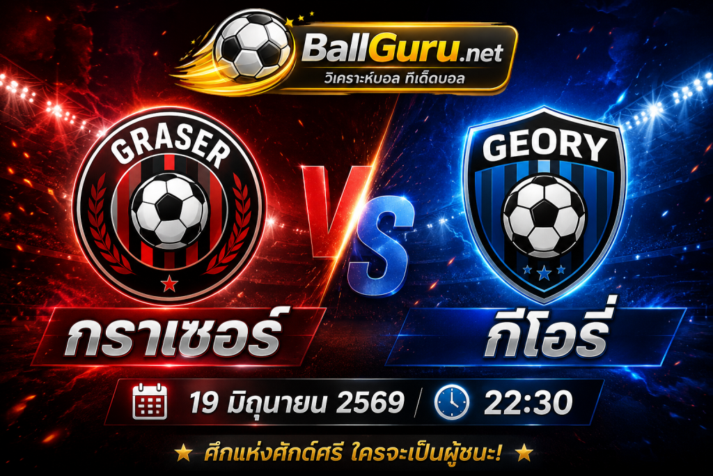 กราเซอร์ ดวล กีโอรี่ ศึกกระชับมิตร 19 มิถุนายน 2569 ฟันธงผลการแข่งขัน