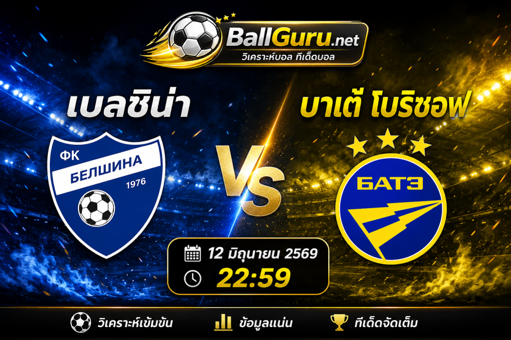 ฟันธงบอลวันนี้ เบลชิน่า vs บาเต้ โบริซอฟ 12 มิถุนายน 2569 พร้อมสถิติ H2H