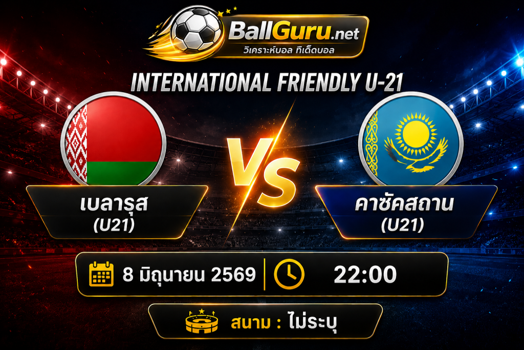 ทรรศนะบอลวันนี้ เบลารุส(U21) vs คาซัคสถาน(U21) 22:00 น. วิเคราะห์บอลวันนี้แม่นๆ