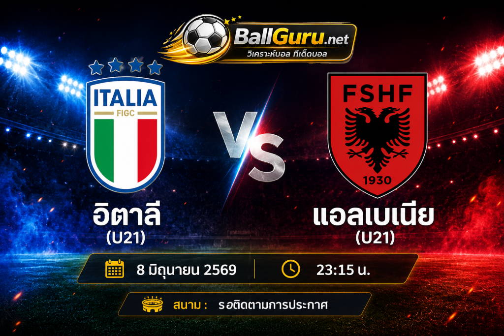 อิตาลี(U21) vs แอลเบเนีย(U21) ยูโร U21 8 มิถุนายน 2569 เวลา 23:15 น.