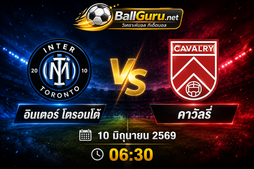 ทรรศนะบอล แคนาดา พรีเมียร์ลีก อินเตอร์ โตรอนโต้ vs คาวัลรี่ 10 มิถุนายน 2569