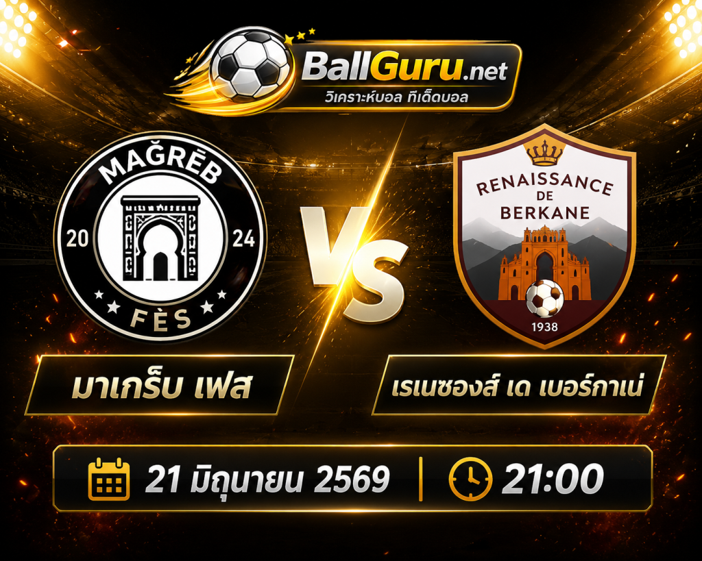 มาเกร็บ เฟส vs เรเนซองส์ เด เบอร์กาเน่ 21 มิถุนายน 2569 21:00 วิเคราะห์บอล ทีเด็ดบอลคืนนี้