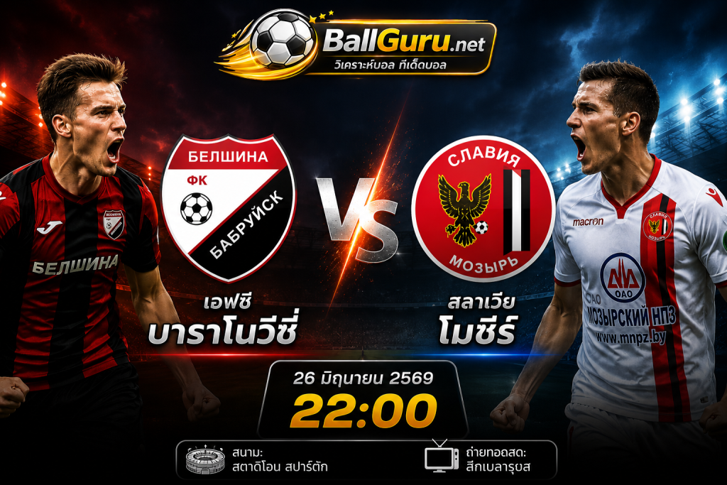 พรีวิวก่อนเกม เอฟซี บาราโนวีชี่ พบ สลาเวีย โมซีร์ 26 มิถุนายน 2569 วิเคราะห์ครบทุกมุม