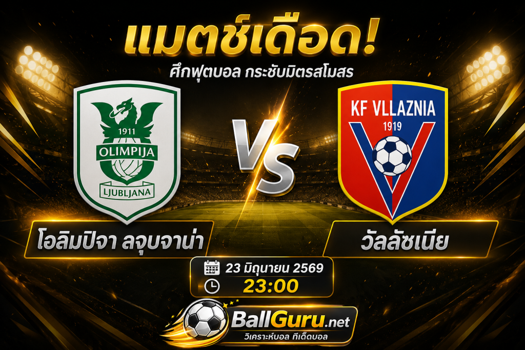 โอลิมปิจา ลจุบจาน่า เปิดศึก วัลลัซเนีย วิเคราะห์ราคาบอลและแนวโน้มเกม 23 มิถุนายน 2569