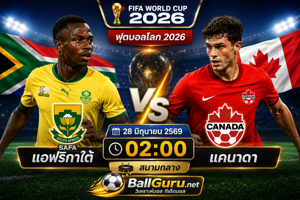 วิเคราะห์ก่อนเกม แอฟริกาใต้ vs แคนาดา พร้อมสถิติและทรรศนะ 28 มิถุนายน 2569