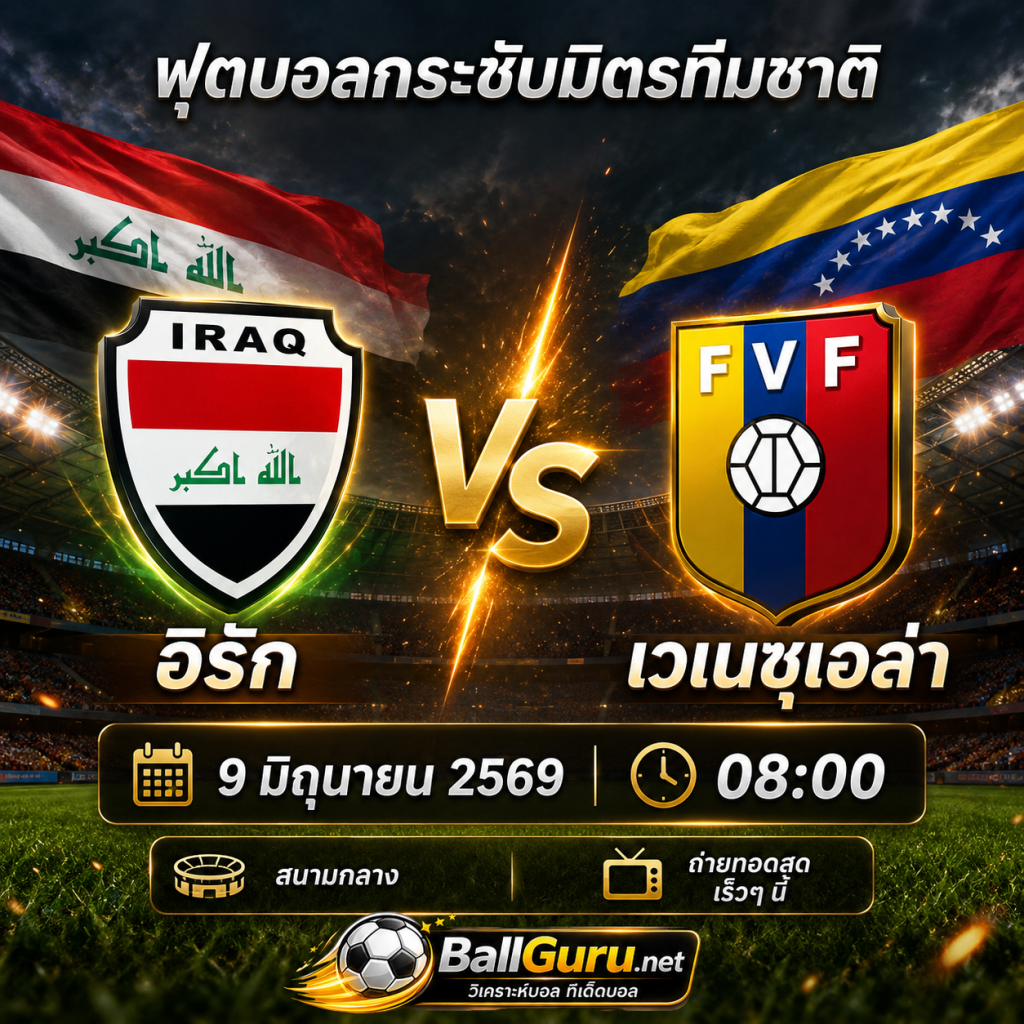 ฟันธงบอลวันนี้ อิรัก พบ เวเนซุเอล่า ศึกกระชับมิตรทีมชาติ 9 มิถุนายน 2569