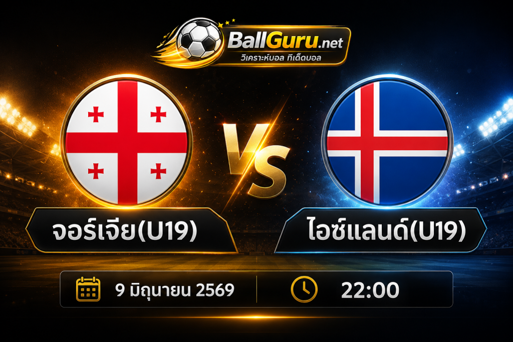 วิเคราะห์ก่อนเกม จอร์เจีย(U19) vs ไอซ์แลนด์(U19) ศึกฟุตบอลเยาวชนยู-19 9 มิถุนายน 2569