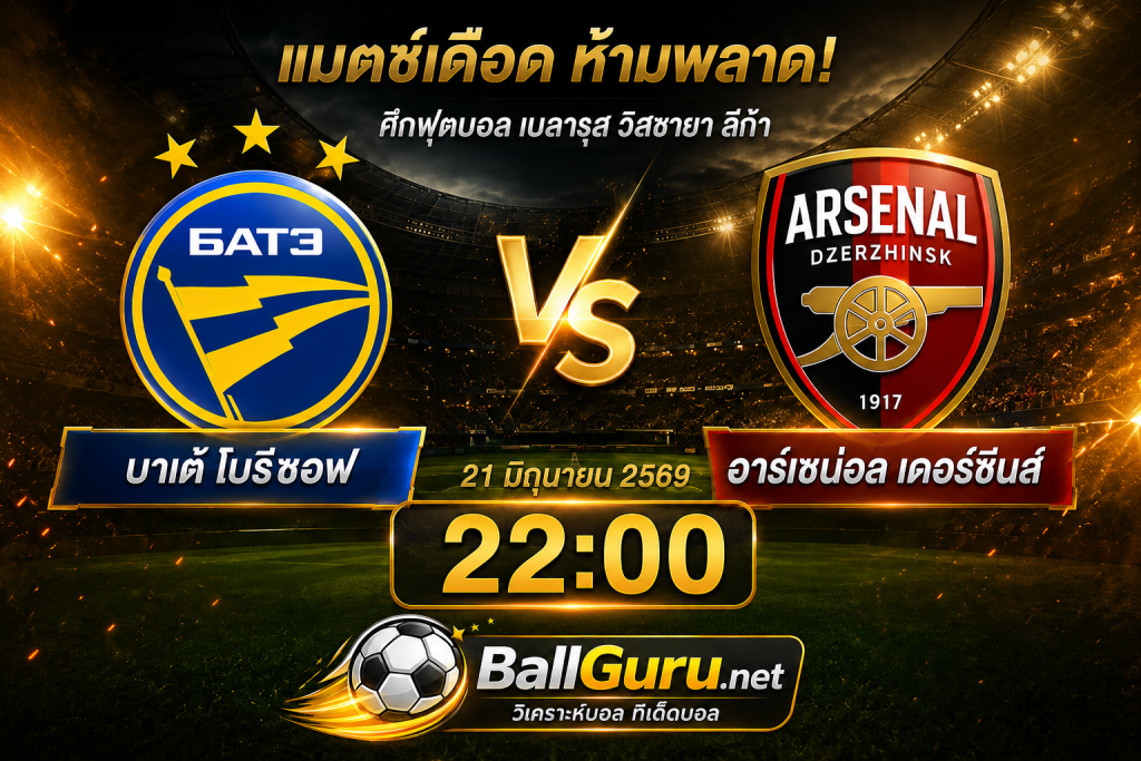 ฟันธงบอลเด่น บาเต้ โบริซอฟ พบ อาร์เซน่อล เดอร์ซินส์ 21 มิถุนายน 2569