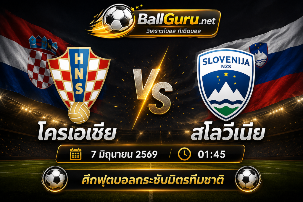 ⚽ วิเคราะห์บอล โครเอเชีย vs สโลวีเนีย 7 มิถุนายน 2569 เจ้าถิ่นเหนือกว่าชัดเจน