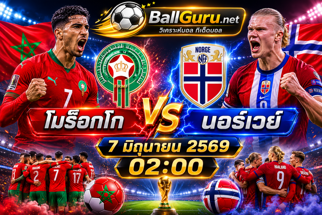 คู่เดือดกระชับมิตรทีมชาติ โมร็อกโก vs นอร์เวย์ วิเคราะห์บอลวันนี้ 7 มิถุนายน 2569