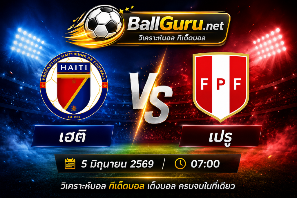 วิเคราะห์บอลวันนี้ เฮติ vs เปรู พร้อมสถิติและแนวโน้มก่อนเกม 5 มิถุนายน 2569
