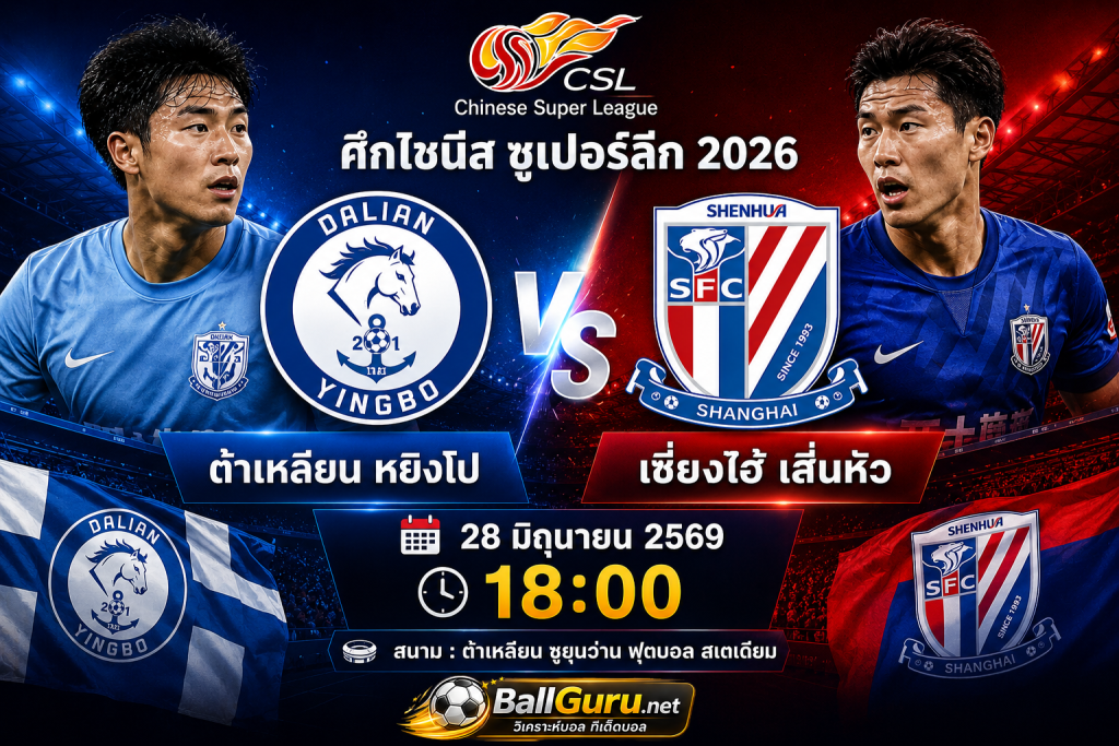 วิเคราะห์ฟุตบอล ต้าเหลียน หยิงโป vs เซี่ยงไฮ้ เสิ่นหัว 28 มิถุนายน 2569 ทีเด็ดบอลวันนี้
