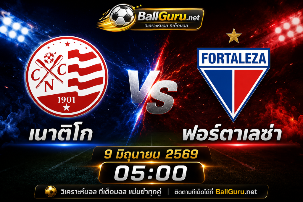 เนาติโก vs ฟอร์ตาเลซ่า วิเคราะห์บอลวันนี้ 9 มิถุนายน 2569 พร้อมสกอร์คาดการณ์เด็ดๆ