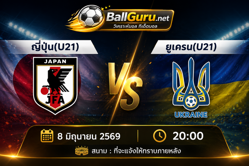 เจาะลึกก่อนเกม ญี่ปุ่น(U21) พบ ยูเครน(U21) ศึกแห่งอนาคตลูกหนังโลก