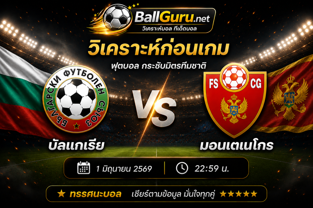 พรีวิวคู่เดือด บัลแกเรีย vs มอนเตเนโกร วิเคราะห์บอลวันนี้ กระชับมิตรทีมชาติ