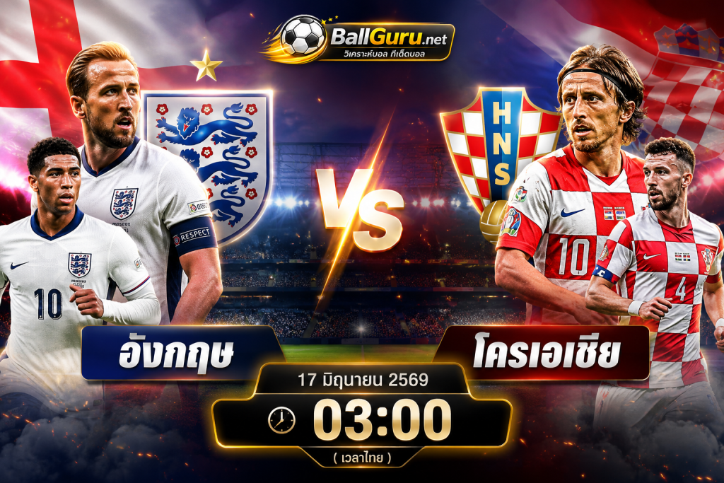 อังกฤษ พบ โครเอเชีย ทีเด็ดบอลเต็ง ฟุตบอลโลก 2026 วันที่ 17 มิถุนายน 2569