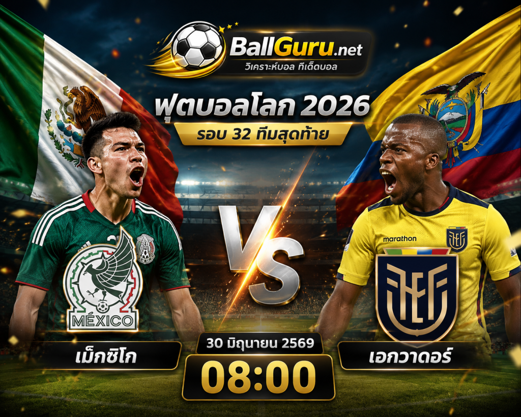 ทีเด็ดบอล เม็กซิโก vs เอกวาดอร์ วิเคราะห์บอลวันนี้ 30 มิถุนายน 2569