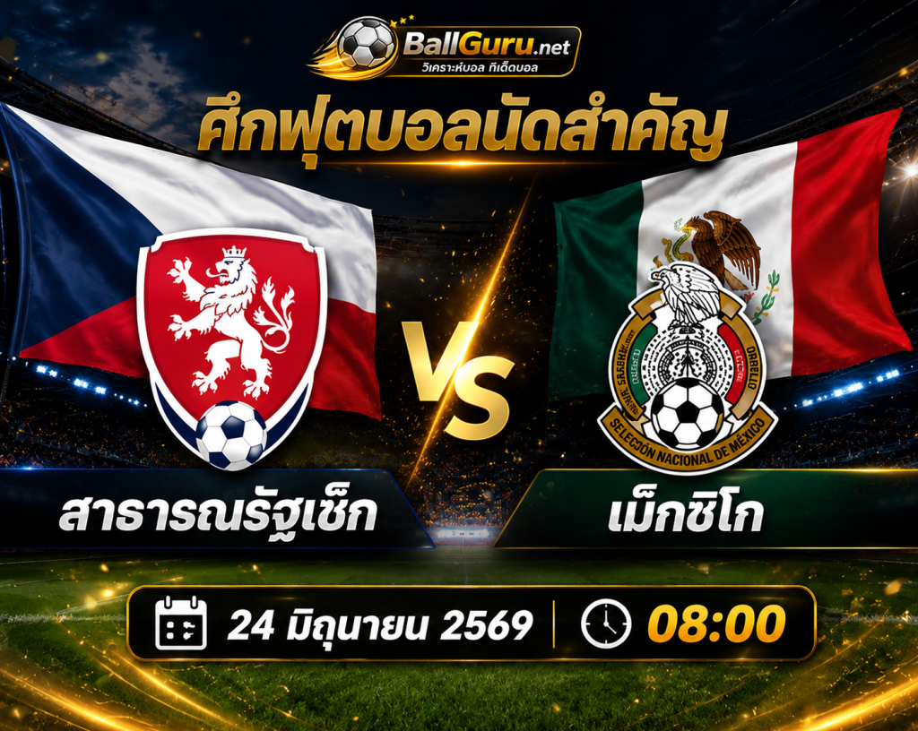 วิเคราะห์บอล สาธารณรัฐเช็ก vs เม็กซิโก พร้อมทีเด็ดบอลเต็ง 24/06/2569