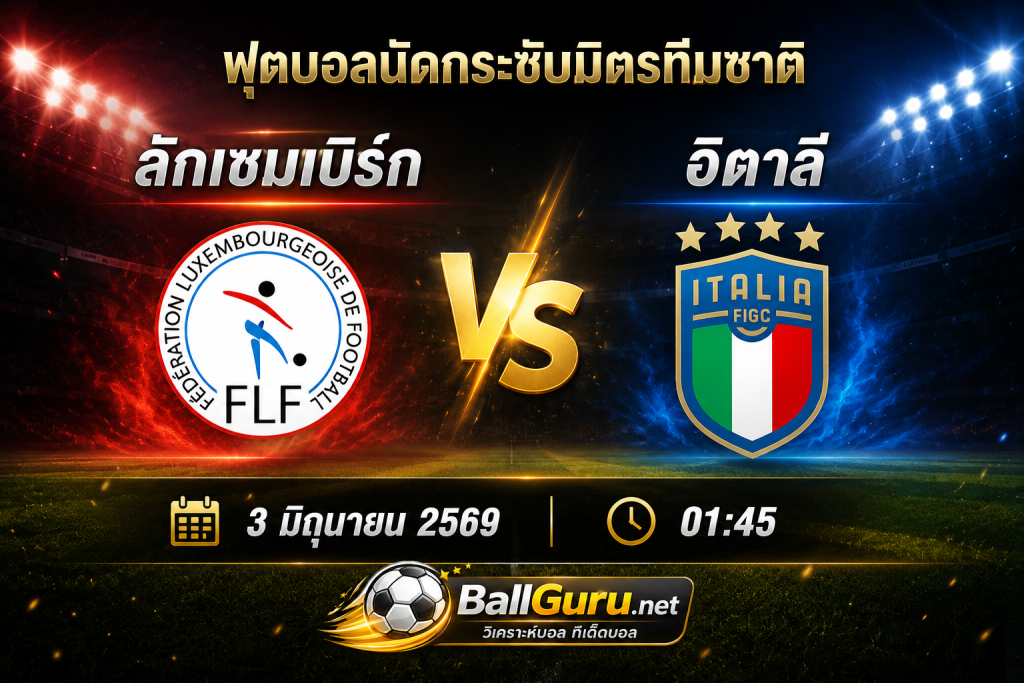 ลักเซมเบิร์ก vs อิตาลี ราคาบอล วิเคราะห์บอลวันนี้ พร้อมคาดการณ์สกอร์