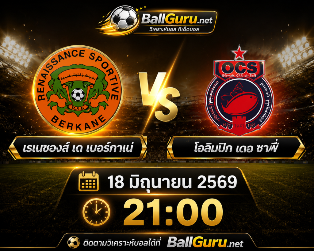 ทรรศนะบอลวันนี้ เรเนซองส์ เด เบอร์กาเน่ พบ โอลิมปิก เดอ ซาฟี่ เวลา 21:00 น.