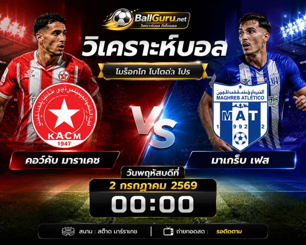 ทีเด็ดบอลวันนี้ คอว์คับ มาราเคช ดวล มาเกร็บ เฟส ราคาบอลล่าสุด 2 กรกฎาคม 2569