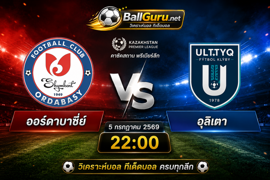 พรีวิว ออร์ดาบาซี่ย์ ดวล อุลิเตา ศึกคาซัคสถาน พรีเมียร์ลีก 5 กรกฎาคม 2569