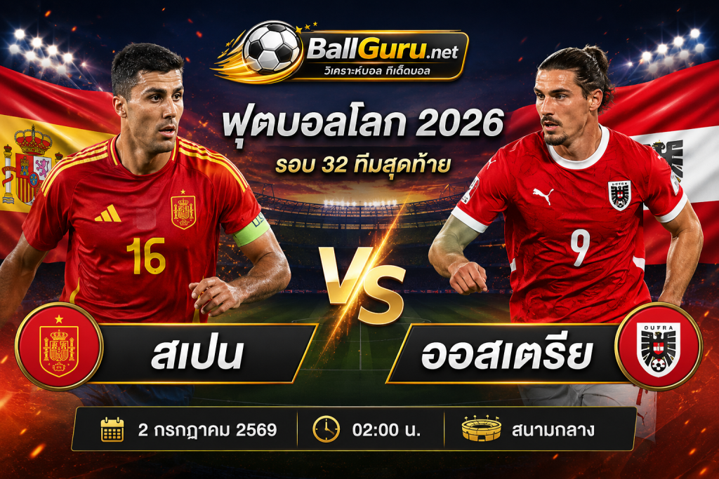 วิเคราะห์บอล สเปน vs ออสเตรีย 2 กรกฎาคม 2569 ทีเด็ดบอลโลก 2026 ฟันธงก่อนเกม
